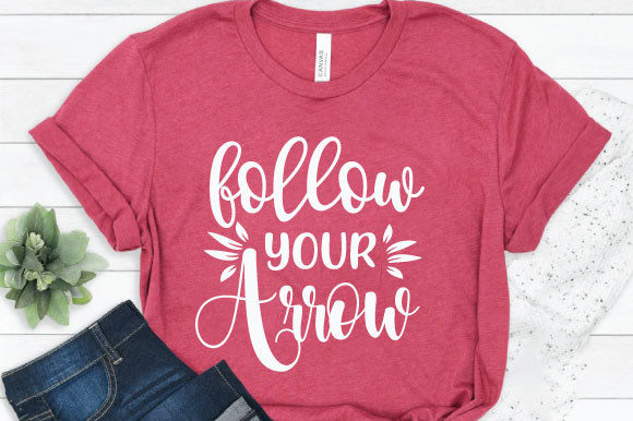 Follow Your Arrow Graphics for T-Shirt Designs