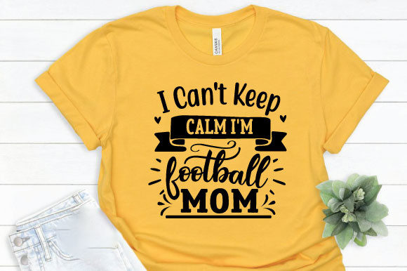I Can't Keep Calm I'm a Football Mom Graphics T-Shirt Designs