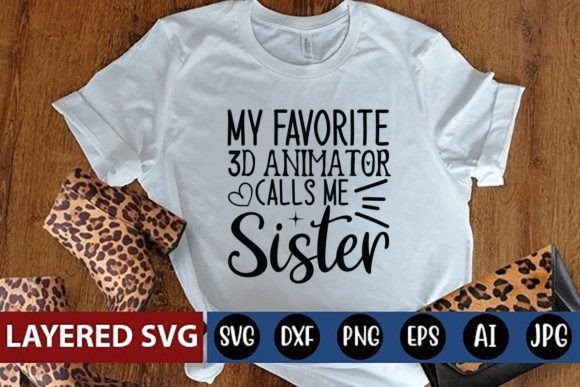 My Favorite 3d Animator Calls Me Sister Graphics for T-Shirt Designs